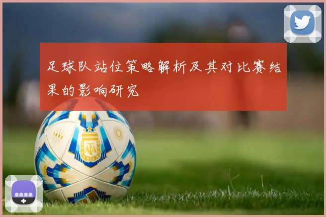 足球队站位策略解析及其对比赛结果的影响研究