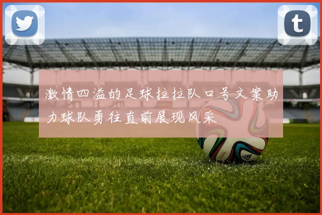 激情四溢的足球拉拉队口号文案助力球队勇往直前展现风采